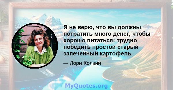 Я не верю, что вы должны потратить много денег, чтобы хорошо питаться: трудно победить простой старый запеченный картофель.