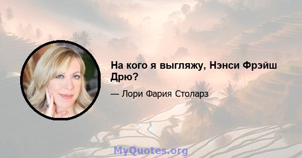 На кого я выгляжу, Нэнси Фрэйш Дрю?