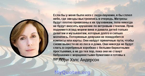 Если бы у меня были ноги с леди-пауками, я бы сплел небо, где звезды выстроились в очередь. Матризы будут плотно привязаны к их грузовикам, тела никогда не будут вносить крушение по ветровым стеклам. Луна поднимется над 