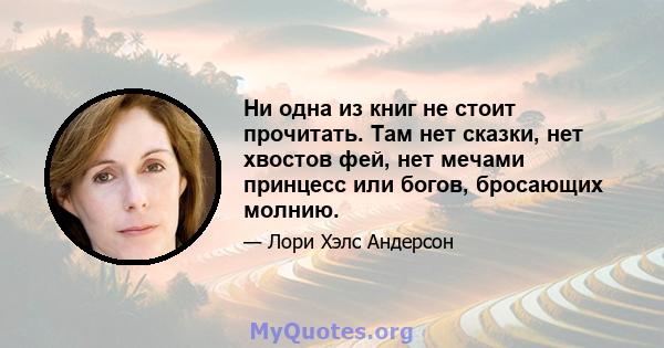 Ни одна из книг не стоит прочитать. Там нет сказки, нет хвостов фей, нет мечами принцесс или богов, бросающих молнию.