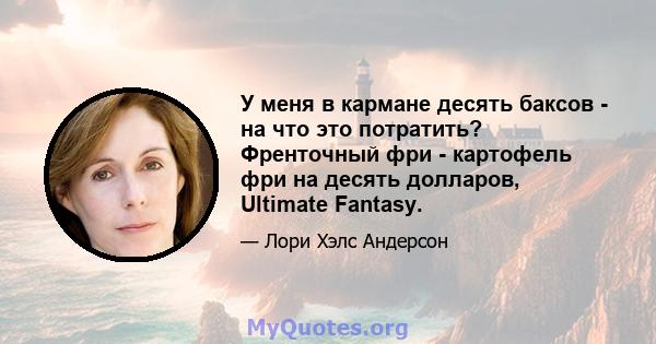 У меня в кармане десять баксов - на что это потратить? Френточный фри - картофель фри на десять долларов, Ultimate Fantasy.