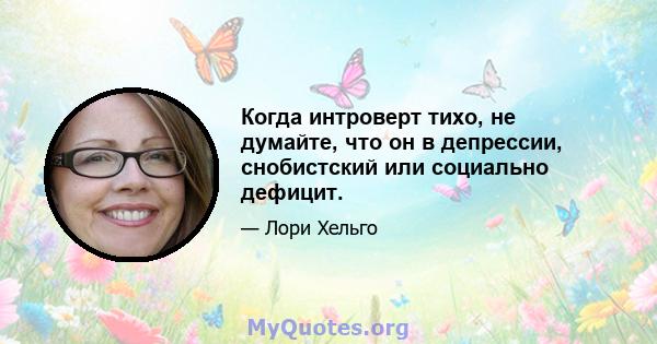 Когда интроверт тихо, не думайте, что он в депрессии, снобистский или социально дефицит.