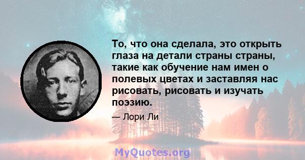 То, что она сделала, это открыть глаза на детали страны страны, такие как обучение нам имен о полевых цветах и ​​заставляя нас рисовать, рисовать и изучать поэзию.