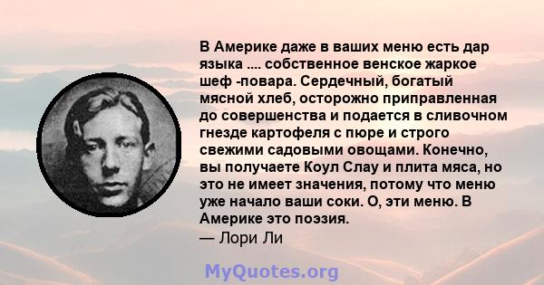 В Америке даже в ваших меню есть дар языка .... собственное венское жаркое шеф -повара. Сердечный, богатый мясной хлеб, осторожно приправленная до совершенства и подается в сливочном гнезде картофеля с пюре и строго