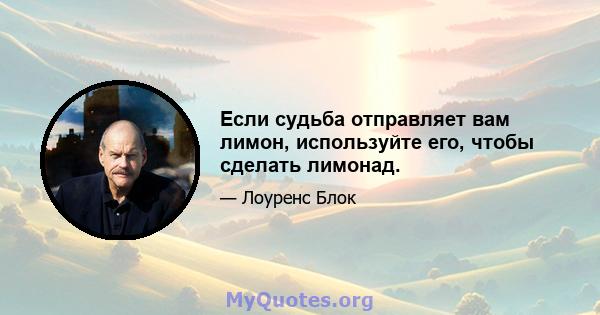 Если судьба отправляет вам лимон, используйте его, чтобы сделать лимонад.