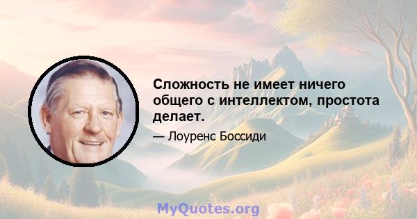 Сложность не имеет ничего общего с интеллектом, простота делает.