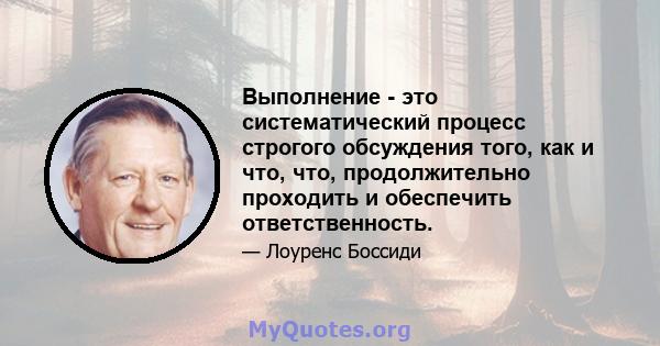 Выполнение - это систематический процесс строгого обсуждения того, как и что, что, продолжительно проходить и обеспечить ответственность.