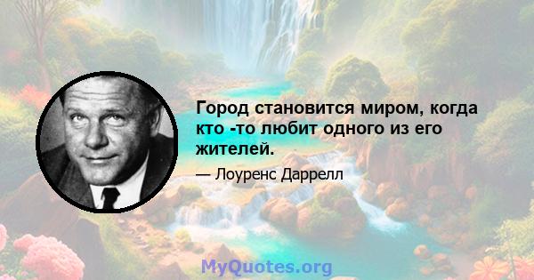 Город становится миром, когда кто -то любит одного из его жителей.