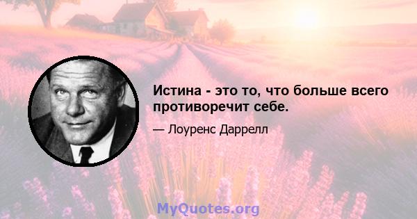 Истина - это то, что больше всего противоречит себе.