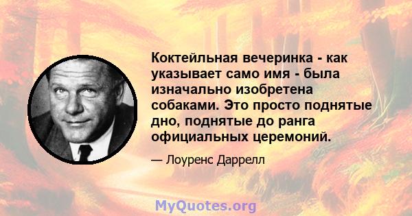 Коктейльная вечеринка - как указывает само имя - была изначально изобретена собаками. Это просто поднятые дно, поднятые до ранга официальных церемоний.