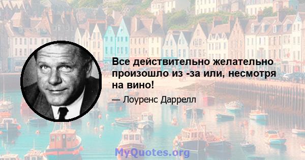 Все действительно желательно произошло из -за или, несмотря на вино!