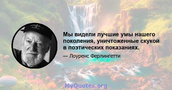 Мы видели лучшие умы нашего поколения, уничтоженные скукой в ​​поэтических показаниях.