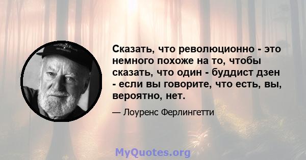 Сказать, что революционно - это немного похоже на то, чтобы сказать, что один - буддист дзен - если вы говорите, что есть, вы, вероятно, нет.