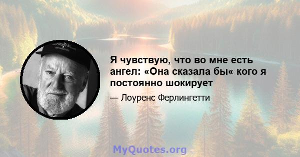 Я чувствую, что во мне есть ангел: «Она сказала бы« кого я постоянно шокирует