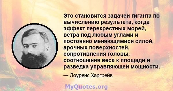 Это становится задачей гиганта по вычислению результата, когда эффект перекрестных морей, ветра под любым углами и постоянно меняющимися силой, арочных поверхностей, сопротивления головы, соотношения веса к площади и