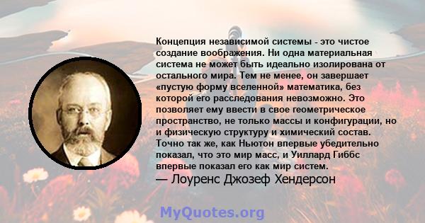 Концепция независимой системы - это чистое создание воображения. Ни одна материальная система не может быть идеально изолирована от остального мира. Тем не менее, он завершает «пустую форму вселенной» математика, без