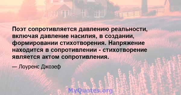 Поэт сопротивляется давлению реальности, включая давление насилия, в создании, формировании стихотворения. Напряжение находится в сопротивлении - стихотворение является актом сопротивления.