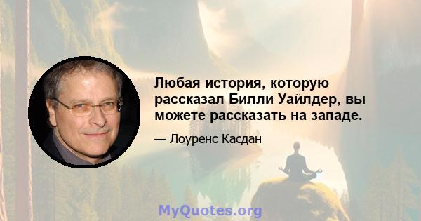 Любая история, которую рассказал Билли Уайлдер, вы можете рассказать на западе.