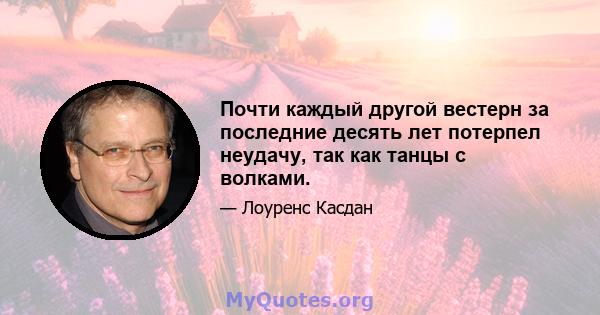 Почти каждый другой вестерн за последние десять лет потерпел неудачу, так как танцы с волками.