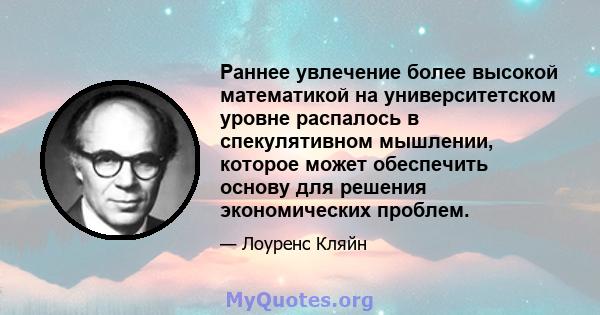 Раннее увлечение более высокой математикой на университетском уровне распалось в спекулятивном мышлении, которое может обеспечить основу для решения экономических проблем.