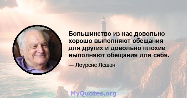 Большинство из нас довольно хорошо выполняют обещания для других и довольно плохие выполняют обещания для себя.