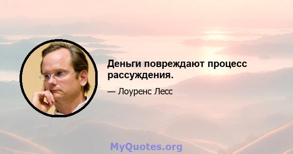 Деньги повреждают процесс рассуждения.