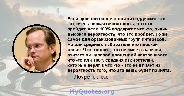 Если нулевой процент элиты поддержит что -то, очень низкая вероятность, что это пройдет, если 100% поддержит что -то, очень высокая вероятность, что это пройдет. То же самое для организованных групп интересов. Но для