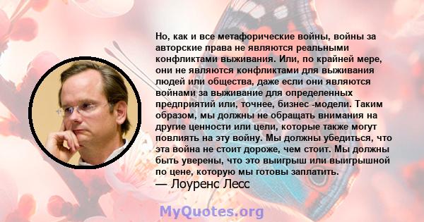 Но, как и все метафорические войны, войны за авторские права не являются реальными конфликтами выживания. Или, по крайней мере, они не являются конфликтами для выживания людей или общества, даже если они являются