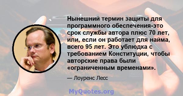 Нынешний термин защиты для программного обеспечения-это срок службы автора плюс 70 лет, или, если он работает для найма, всего 95 лет. Это ублюдка с требованием Конституции, чтобы авторские права были «ограниченным