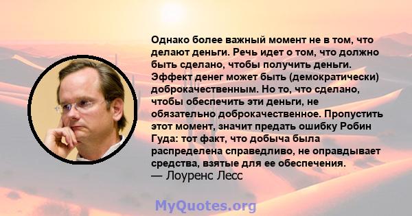 Однако более важный момент не в том, что делают деньги. Речь идет о том, что должно быть сделано, чтобы получить деньги. Эффект денег может быть (демократически) доброкачественным. Но то, что сделано, чтобы обеспечить