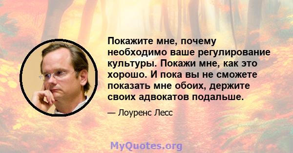 Покажите мне, почему необходимо ваше регулирование культуры. Покажи мне, как это хорошо. И пока вы не сможете показать мне обоих, держите своих адвокатов подальше.