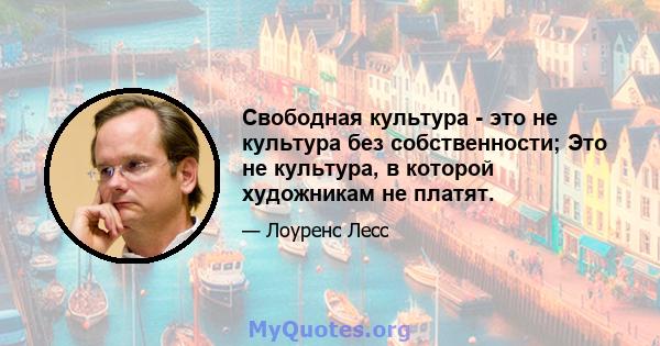 Свободная культура - это не культура без собственности; Это не культура, в которой художникам не платят.