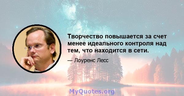 Творчество повышается за счет менее идеального контроля над тем, что находится в сети.