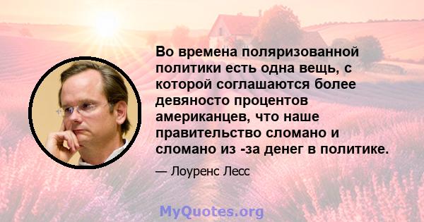 Во времена поляризованной политики есть одна вещь, с которой соглашаются более девяносто процентов американцев, что наше правительство сломано и сломано из -за денег в политике.