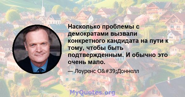 Насколько проблемы с демократами вызвали конкретного кандидата на пути к тому, чтобы быть подтвержденным. И обычно это очень мало.