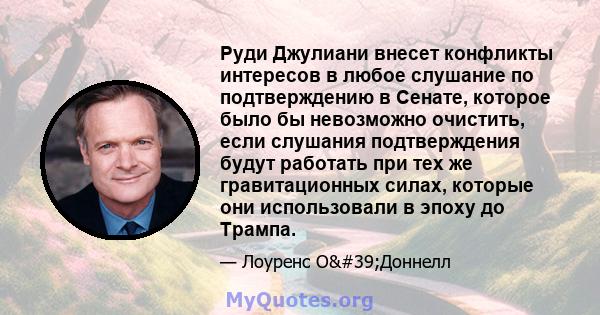 Руди Джулиани внесет конфликты интересов в любое слушание по подтверждению в Сенате, которое было бы невозможно очистить, если слушания подтверждения будут работать при тех же гравитационных силах, которые они