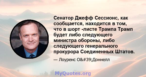 Сенатор Джефф Сессионс, как сообщается, находится в том, что в шорт -листе Трампа Трамп будет либо следующего министра обороны, либо следующего генерального прокурора Соединенных Штатов.