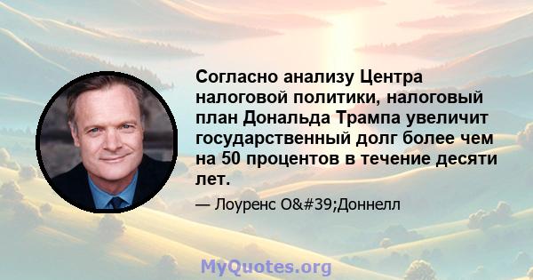 Согласно анализу Центра налоговой политики, налоговый план Дональда Трампа увеличит государственный долг более чем на 50 процентов в течение десяти лет.