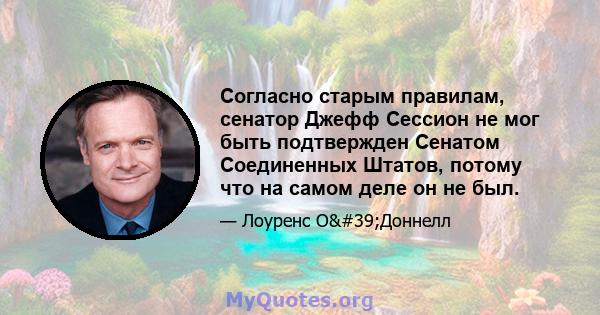 Согласно старым правилам, сенатор Джефф Сессион не мог быть подтвержден Сенатом Соединенных Штатов, потому что на самом деле он не был.