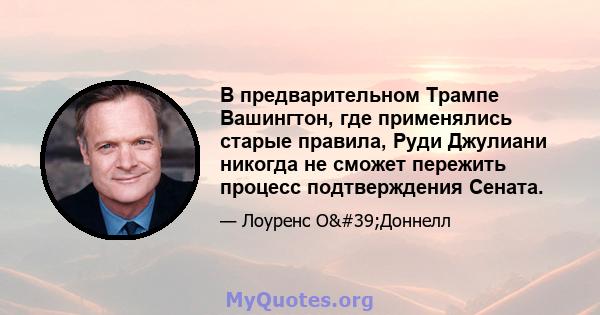 В предварительном Трампе Вашингтон, где применялись старые правила, Руди Джулиани никогда не сможет пережить процесс подтверждения Сената.