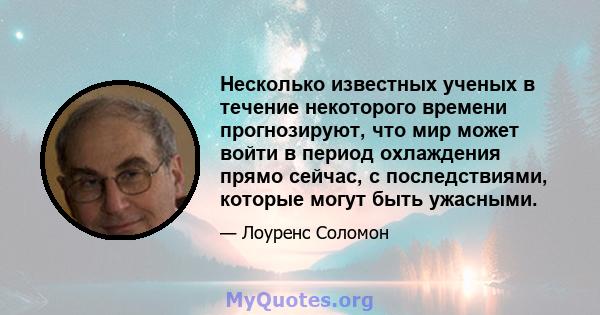 Несколько известных ученых в течение некоторого времени прогнозируют, что мир может войти в период охлаждения прямо сейчас, с последствиями, которые могут быть ужасными.