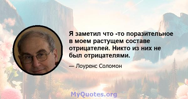 Я заметил что -то поразительное в моем растущем составе отрицателей. Никто из них не был отрицателями.