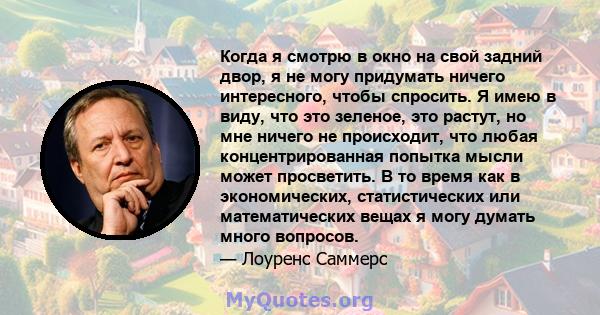 Когда я смотрю в окно на свой задний двор, я не могу придумать ничего интересного, чтобы спросить. Я имею в виду, что это зеленое, это растут, но мне ничего не происходит, что любая концентрированная попытка мысли может 