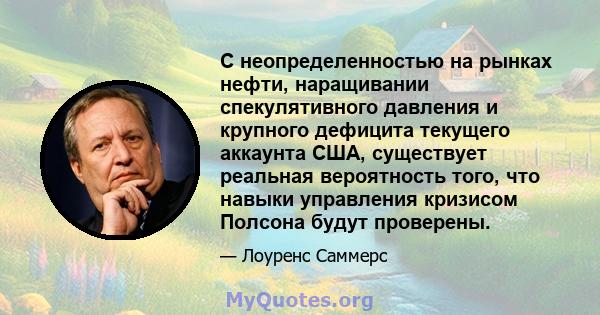 С неопределенностью на рынках нефти, наращивании спекулятивного давления и крупного дефицита текущего аккаунта США, существует реальная вероятность того, что навыки управления кризисом Полсона будут проверены.