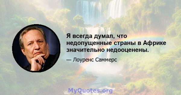 Я всегда думал, что недопущенные страны в Африке значительно недооценены.