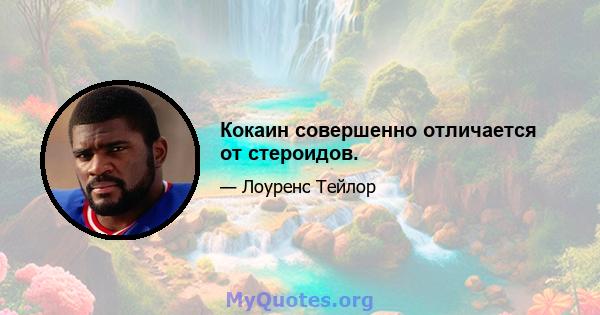 Кокаин совершенно отличается от стероидов.