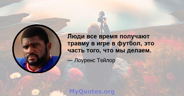 Люди все время получают травму в игре в футбол, это часть того, что мы делаем.