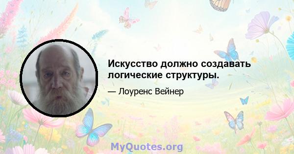 Искусство должно создавать логические структуры.