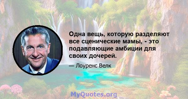 Одна вещь, которую разделяют все сценические мамы, - это подавляющие амбиции для своих дочерей.