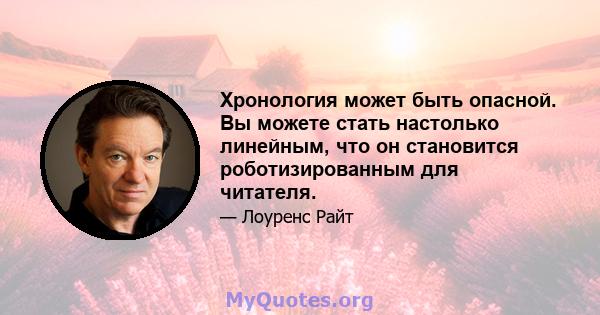 Хронология может быть опасной. Вы можете стать настолько линейным, что он становится роботизированным для читателя.